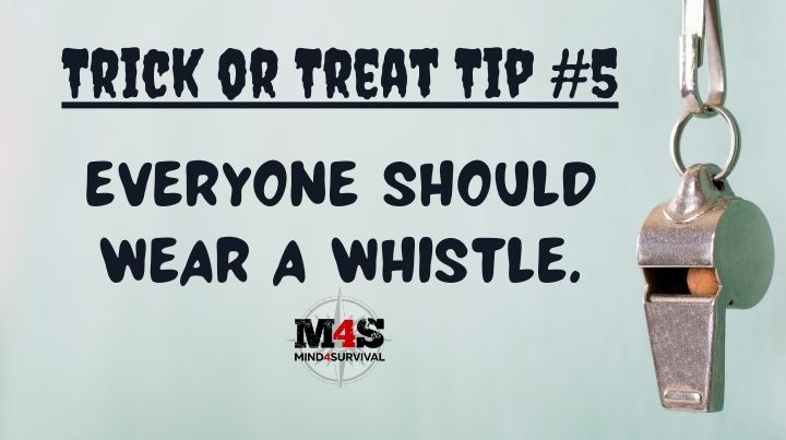 Everyone who is trick-or-treating should wear a whistle