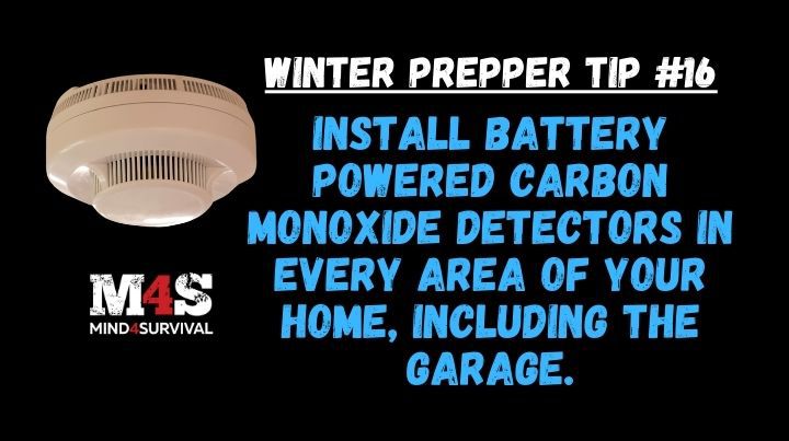 Install battery operated carbon monoxide detectors throughout your home